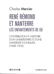 René Rémond et Nanterre, les enfantements de 68 (1968-1976) - contribution à l'histoire d'un universitaire et d'une université iconiques