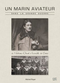 Un marin aviateur dans la grande guerre (1912-1918) - de l'extrême-orient à l'escadrille du Croisic