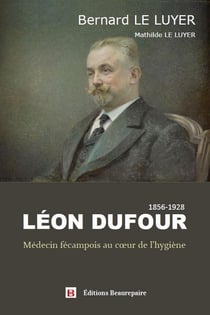 Léon Dufour - Médecin fécampois au coeur de l'hygiène