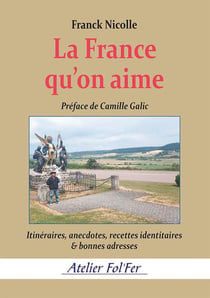La France qu'on aime : Itinéraires, anecdotes, recettes identitaires & bonnes adresses