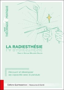 La radiesthésie : Traité théorique & pratique - Découvrir et développer ses capacités avec le pendule