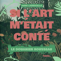 Si l'art m'était conté : le Douanier Rousseau