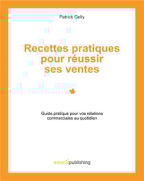Recettes pratiques pour réussir ses ventes - guide pratique pour vos relations commerciales au quotidien