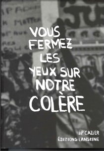 Vous fermez les yeux sur notre colere
