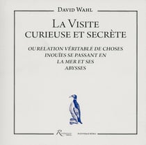 La visite curieuse et secrète ou relation véritable de choses inouïes se passant en la mer et ses abysses