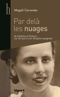 Par dela les nuages - de caldetas à poitiers : sur les pas d'une réfugiée espagnole
