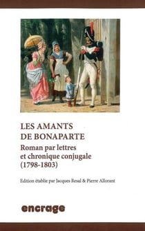 Les Amants de Bonaparte : Roman par Lettres et Chronique Conjugale (1798-1803)