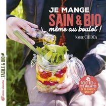 Je mange sain et bio même au boulot : 45 recettes et 120 variantes de déjeuners à emporter