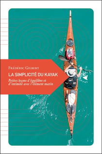 La simplicité du kayak - petites leçons d'équilibre et d'intimité avec l'élément marin
