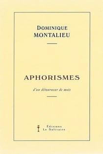 MONTALIEU Dominique / Aphorismes d'un détourneur de mots