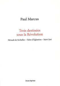 Trois destinees sous la revolution - herault de sechelles, fabre d'eglantine, saint-just