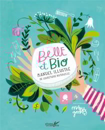 Belle et bio : guide illustré de cosmétique naturelle