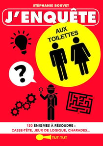 J'enquête aux toilettes - 150 énigmes à résoudre : casse-têtes, jeux de logique, charades...