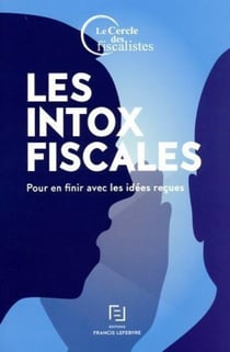 Les intox fiscales - pour en finir avec les idées reçues