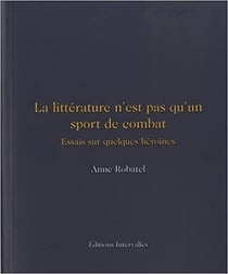 La littérature n'est pas qu'un sport de combat : essais sur quelques femmes courageuses
