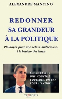 Redonner sa grandeur à la politique : Plaidoyer pour une relève audacieuse, à la hauteur des temps