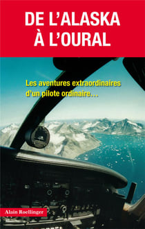 DE L'ALASKA A L'OURAL : LES AVENTURES EXTRAORDINAIRES D'UN PILOTE ORDINAIRE...