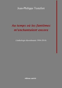 Au temps où les fantômes m'enchantaient encore - anthologie désordonnée, 1994-2014