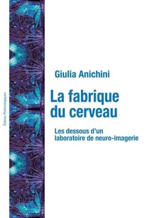 La fabrique du cerveau - les dessous d'un laboratoire de neuro-imagerie
