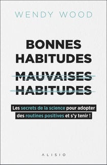 Bonnes habitudes, mauvaises habitudes - les secrets de la science pour adopter des routines positives et s'y tenir !