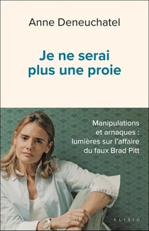 Je ne serai plus une proie : Manipulations et arnaques : lumières sur l'affaire du faux Brad Pitt