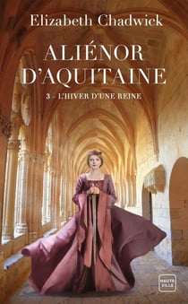 Aliénor d'Aquitaine Tome 3 : l'hiver d'une reine