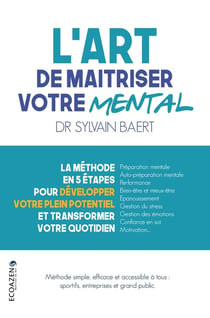 L'art de maîtriser votre mental : la méthode en 5 étapes pour développer votre plein potentiel et transformer votre quotidien