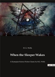 When the sleeper wakes - a dystopian science fiction classic by h.g. wells