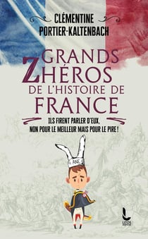 Grands zhéros de l'Histoire de France : ils firents parler d'eux, non pour le meilleur mais pour le pire !