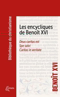Les encycliques de Benoit XVI : deus caritas est - spe salvi - caritas in veritate