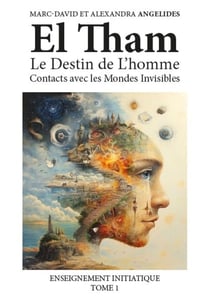 Enseignement initiatique Tome 1 : El Tham : Le Destin de L'homme, Contacts avec les Mondes Invisibles