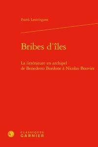 Bribes d'îles - la littérature en archipel de Benedetto Bordone à Nicolas Bouvier