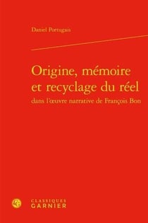 Origine, mémoire et recyclage du réel dans l'?uvre narrative de François Bon