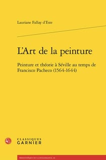 L'Art de la peinture : Peinture et théorie à Séville au temps de Francisco Pacheco (1564-1644)