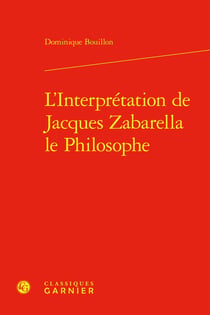 L'Interprétation de Jacques Zabarella le Philosophe : Une étude historique logique et critique sur la règle du moyen terme dans les Opera logica (1579)