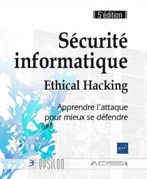 Sécurité informatique - ethical hacking : apprendre l'attaque pour mieux se défendre (5e édition)