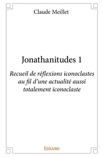 Jonathanitudes 1 : Recueil de réflexions iconoclastes au fil d'une actualité aussi totalement iconoclaste