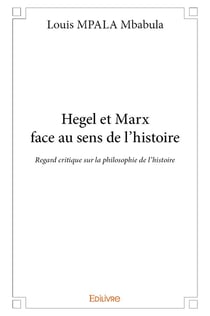 Hegel et marx face au sens de l'histoire - regard critique sur la philosophie de l'histoire