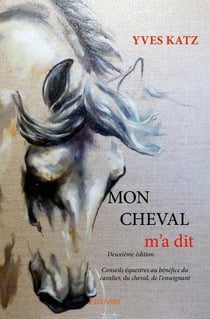 Mon cheval m'a dit - deuxieme edition - conseils equestres au benefice du cavalier, du cheval, de l