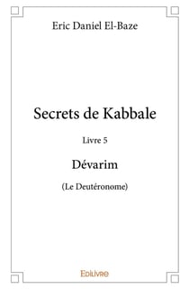 Secrets de Kabbale - Livre 5 Dévarim (Le Deutéronome)