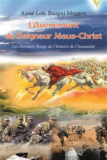 L'Avènement du Seigneur Jésus-Christ : Les Derniers Temps de l'histoire de l'humanité