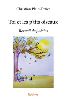 Toi et les p'tits oiseaux : Recueil de poésies