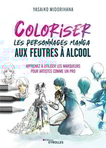 Coloriser les personnages manga aux feutres à alcool : Apprenez à utiliser les marqueurs pour artistes comme un pro