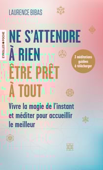 Ne s'attendre à rien, être prêt à tout : Vivre la magie de l'instant et méditer pour accueillir le meilleur
