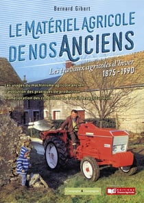 Le matériel agricole de nos anciens : les travaux agricoles d'hiver - 1875-1990