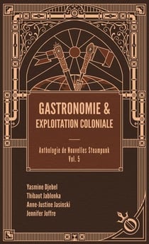 Gastronomie & exploitation coloniale : anthologie de nouvelles steampunk Tome 5