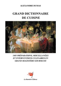 Grand Dictionnaire de Cuisine : 1485 préparations, miscellanées et interventions culinaires