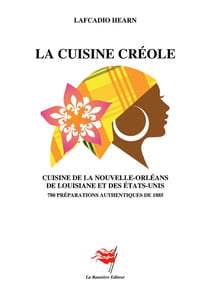 La Cuisine créole : Cuisine de la Nouvelle-Orléans, de Louisiane et des Etats-Unis - 780 préparations authentiques de 1885