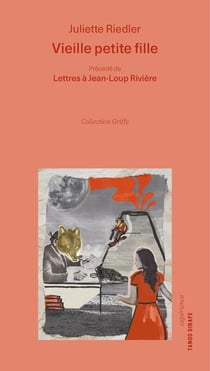 Vieille petite fille : Précédé de Lettres à Jean-Loup Rivière