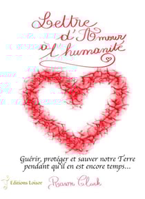 Lettre d'amour à l'humanité : guérir, protéger et sauver notre Terre pendant qu'il en est encore temps...